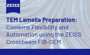 TEM Lamella Preparation: Combine Flexibility and Automation using the ZEISS Crossbeam FIB-SEM